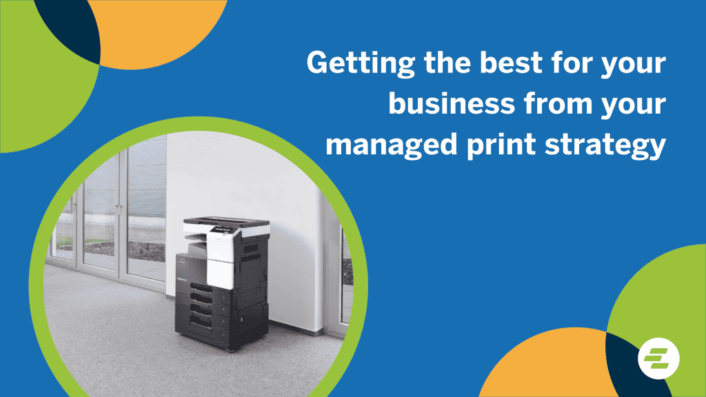 Getting the best for your business from your managed print strategy